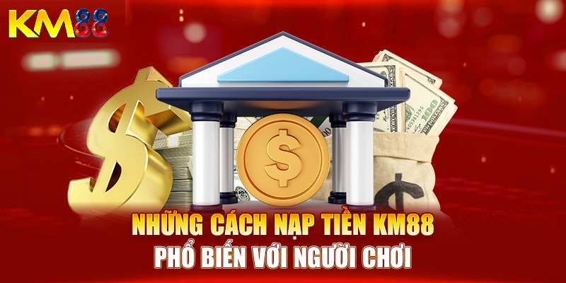 Hướng dẫn nạp tiền KM88 theo các phương thức 