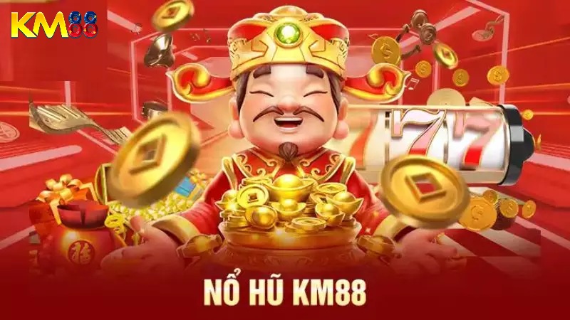 Nổ hũ KM88 Jackpot khủng cơ hội đổi đời