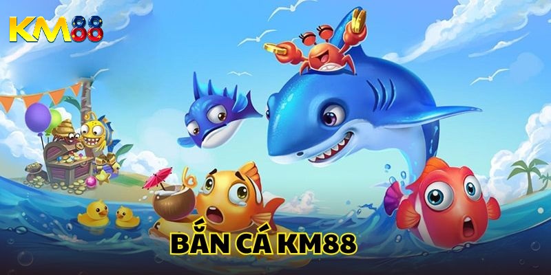Tổng quan về bắn cá KM88