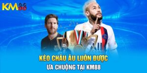 Tổng quan về kèo châu âu KM88