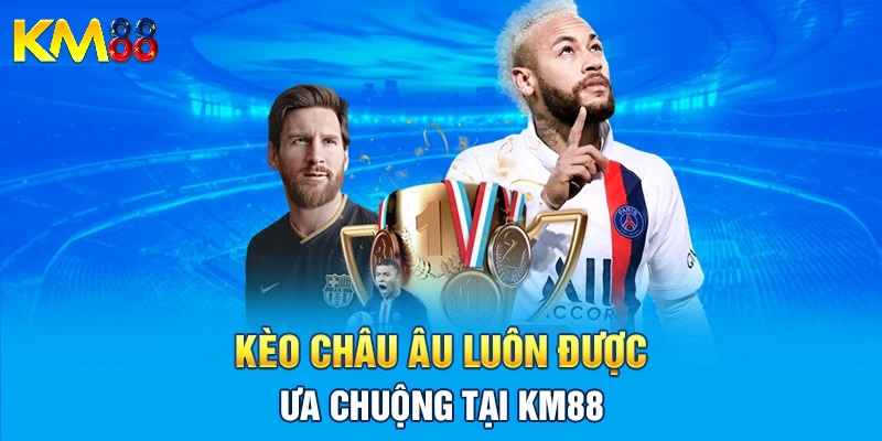 Tổng quan về kèo châu âu KM88